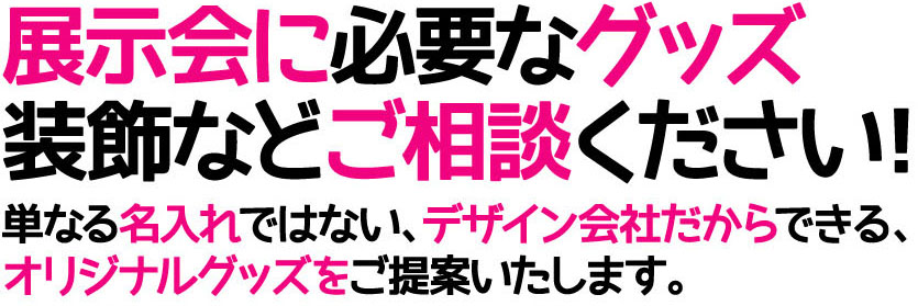 展示会に必要なグッズ・装飾などご相談ください！！